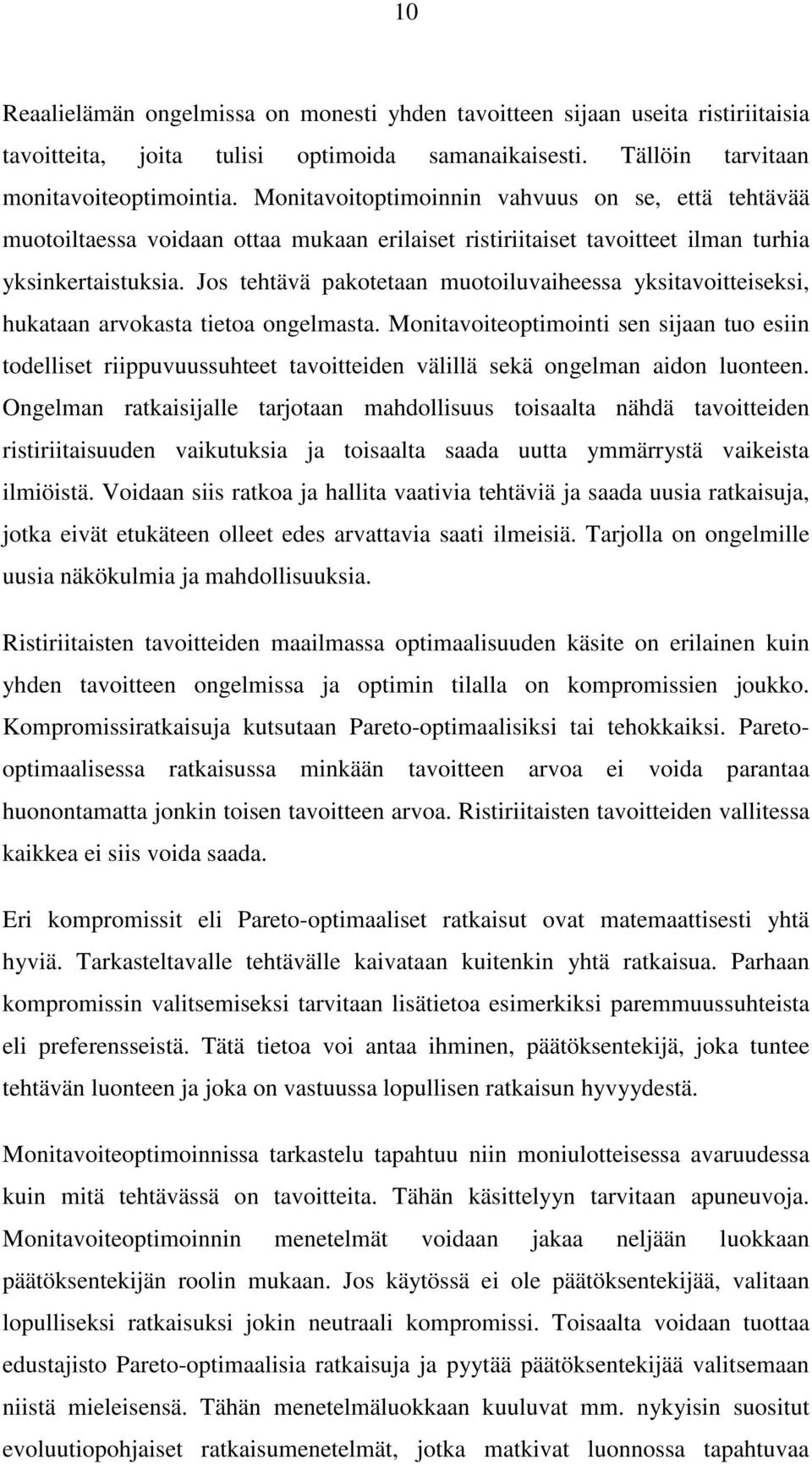 Jos tehtävä pakotetaan muotoiluvaiheessa yksitavoitteiseksi, hukataan arvokasta tietoa ongelmasta.