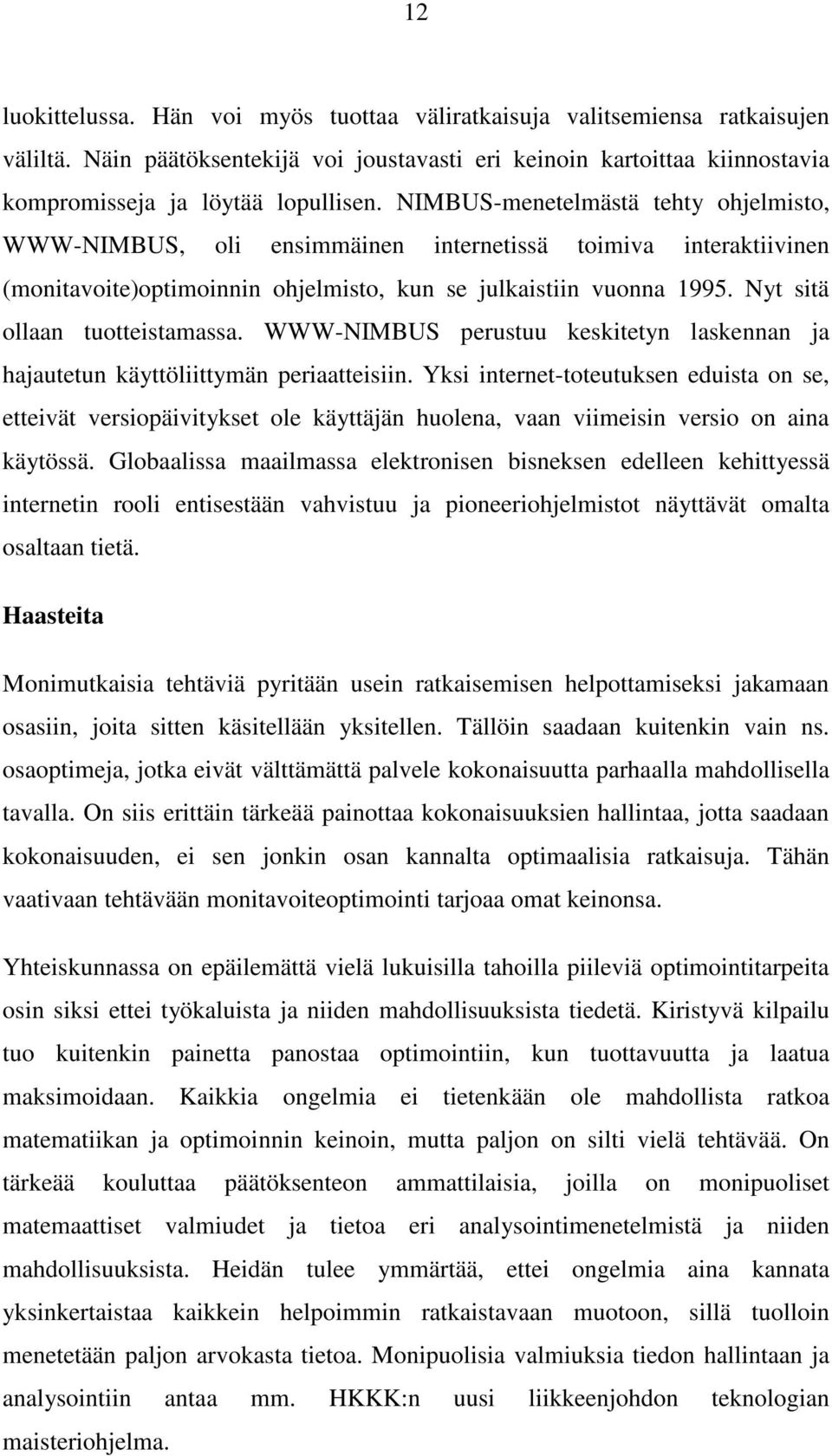 Nyt sitä ollaan tuotteistamassa. WWW-NIMBUS perustuu keskitetyn laskennan ja hajautetun käyttöliittymän periaatteisiin.