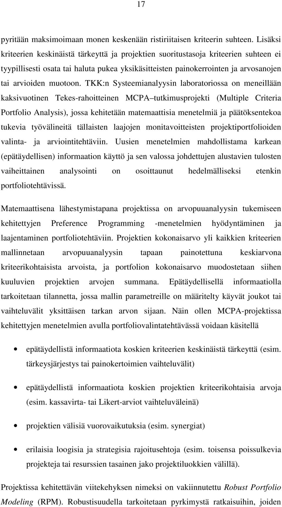 TKK:n Systeemianalyysin laboratoriossa on meneillään kaksivuotinen Tekes-rahoitteinen MCPA tutkimusprojekti (Multiple Criteria Portfolio Analysis), jossa kehitetään matemaattisia menetelmiä ja