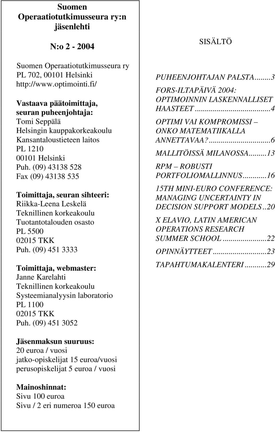 (09) 43138 528 Fax (09) 43138 535 Toimittaja, seuran sihteeri: Riikka-Leena Leskelä Teknillinen korkeakoulu Tuotantotalouden osasto PL 5500 02015 TKK Puh.