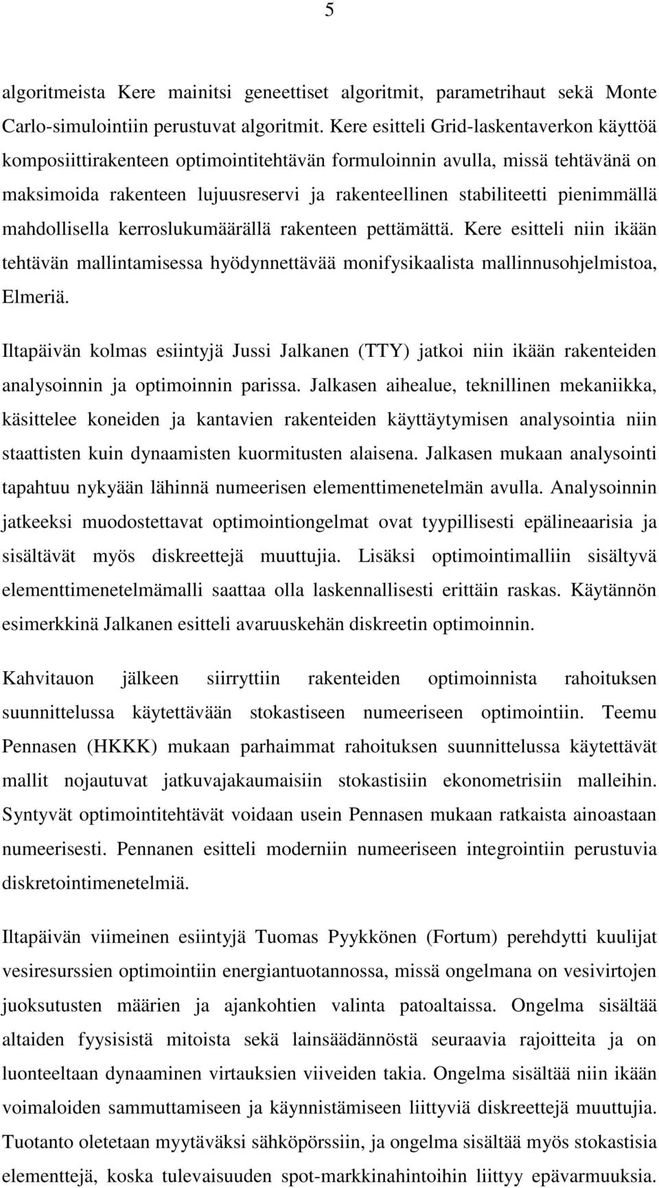 pienimmällä mahdollisella kerroslukumäärällä rakenteen pettämättä. Kere esitteli niin ikään tehtävän mallintamisessa hyödynnettävää monifysikaalista mallinnusohjelmistoa, Elmeriä.