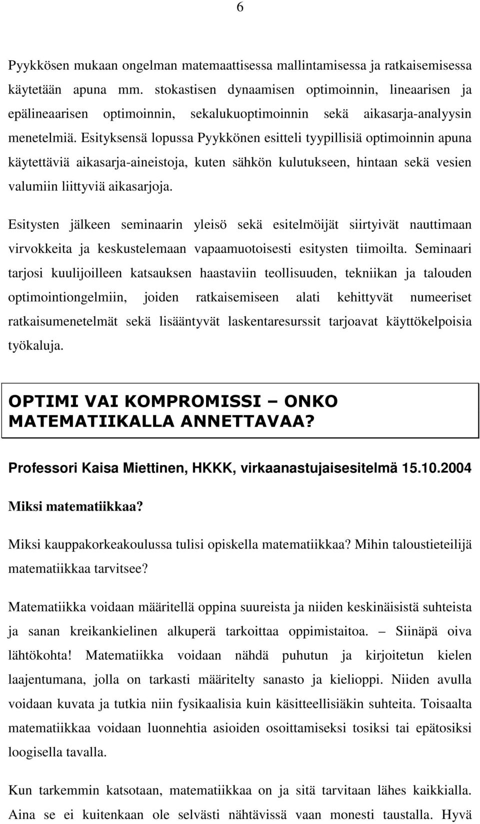 Esityksensä lopussa Pyykkönen esitteli tyypillisiä optimoinnin apuna käytettäviä aikasarja-aineistoja, kuten sähkön kulutukseen, hintaan sekä vesien valumiin liittyviä aikasarjoja.