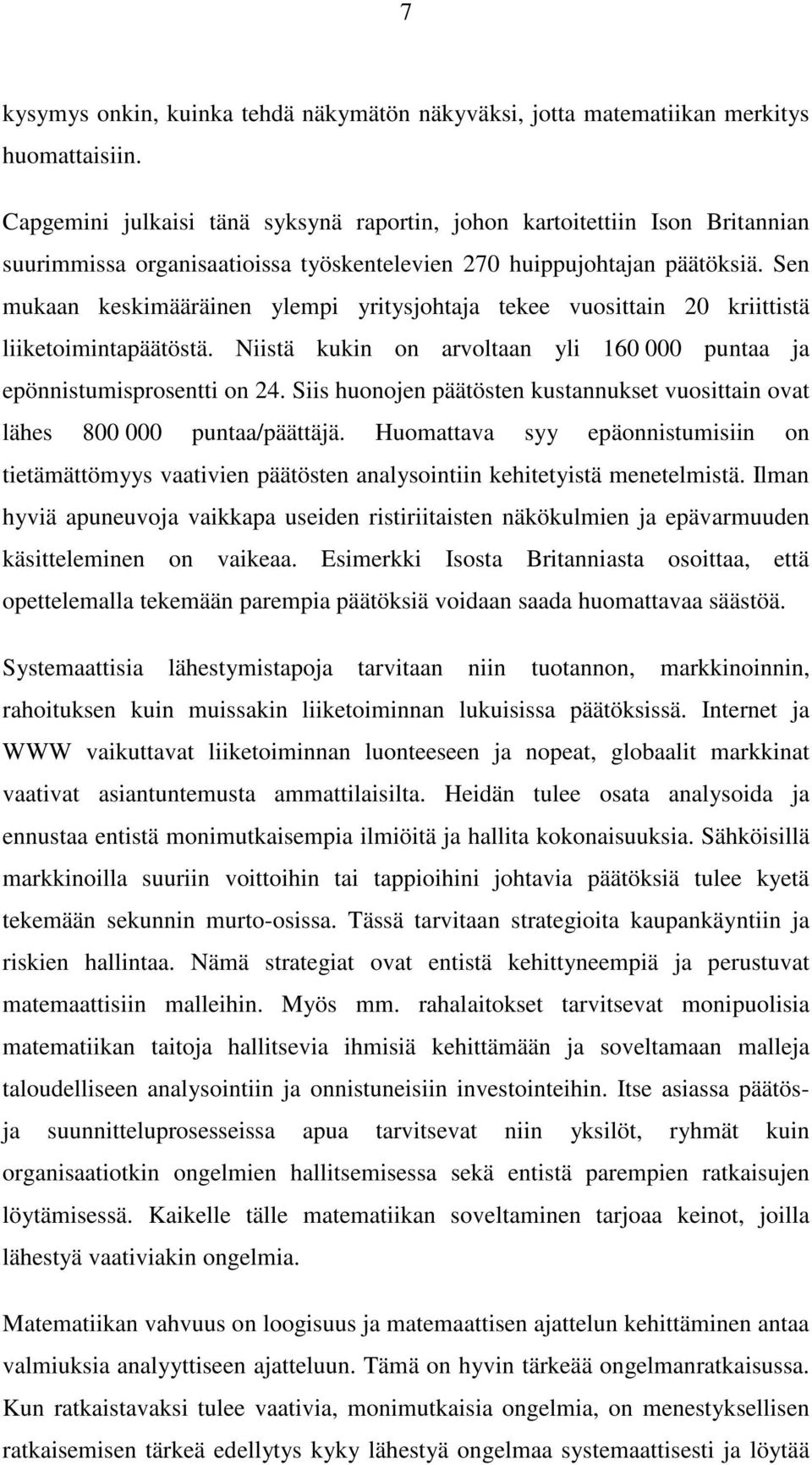 Sen mukaan keskimääräinen ylempi yritysjohtaja tekee vuosittain 20 kriittistä liiketoimintapäätöstä. Niistä kukin on arvoltaan yli 160 000 puntaa ja epönnistumisprosentti on 24.