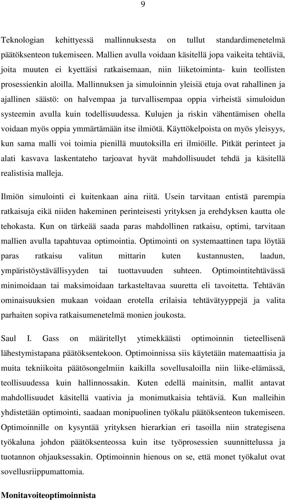 Mallinnuksen ja simuloinnin yleisiä etuja ovat rahallinen ja ajallinen säästö: on halvempaa ja turvallisempaa oppia virheistä simuloidun systeemin avulla kuin todellisuudessa.