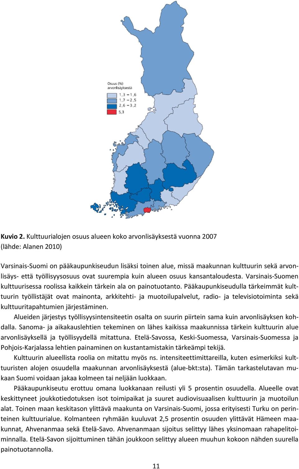 työllisyysosuus ovat suurempia kuin alueen osuus kansantaloudesta. Varsinais Suomen kulttuurisessa roolissa kaikkein tärkein ala on painotuotanto.