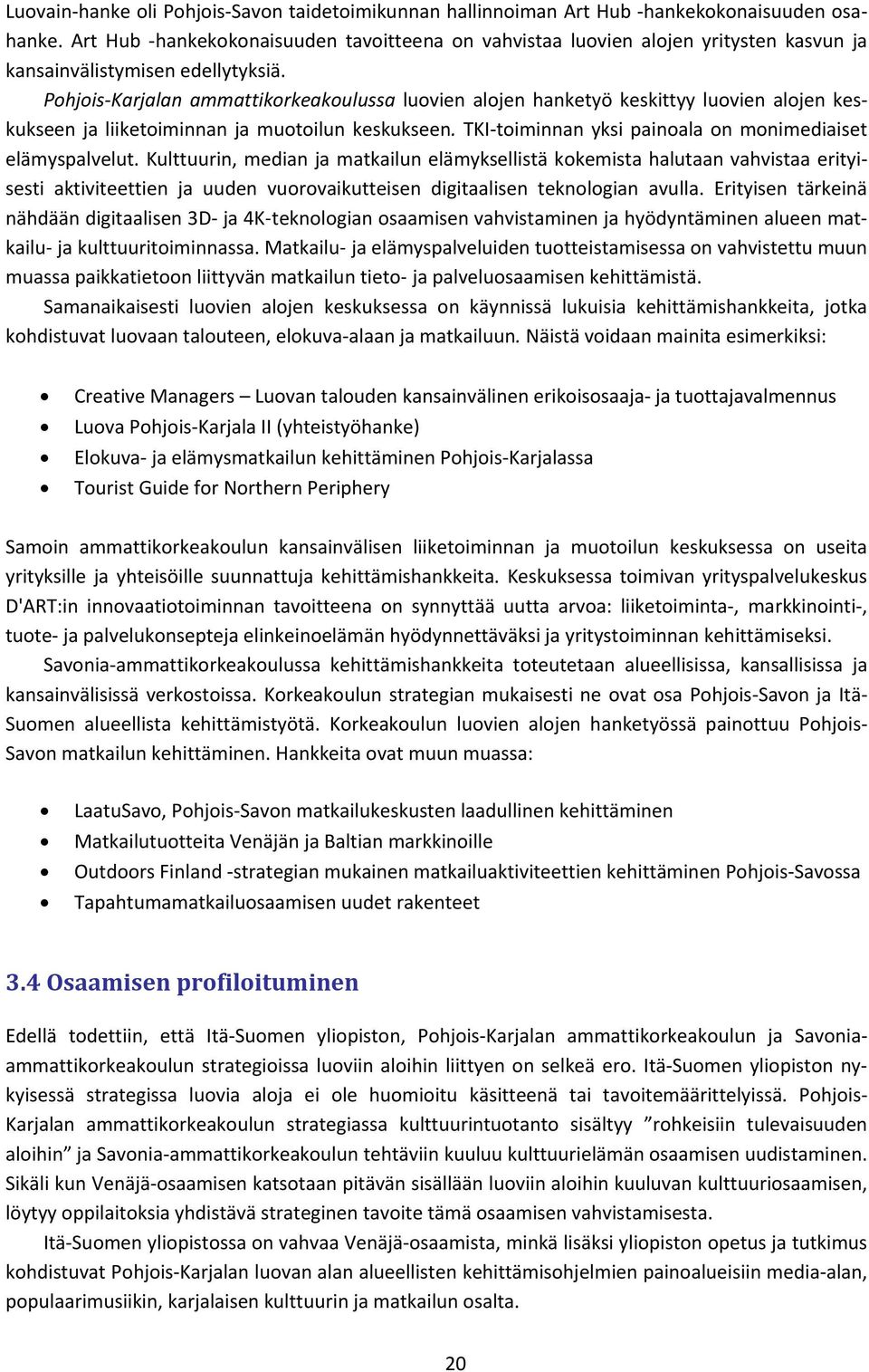 Pohjois Karjalan ammattikorkeakoulussa luovien alojen hanketyö keskittyy luovien alojen keskukseen ja liiketoiminnan ja muotoilun keskukseen.