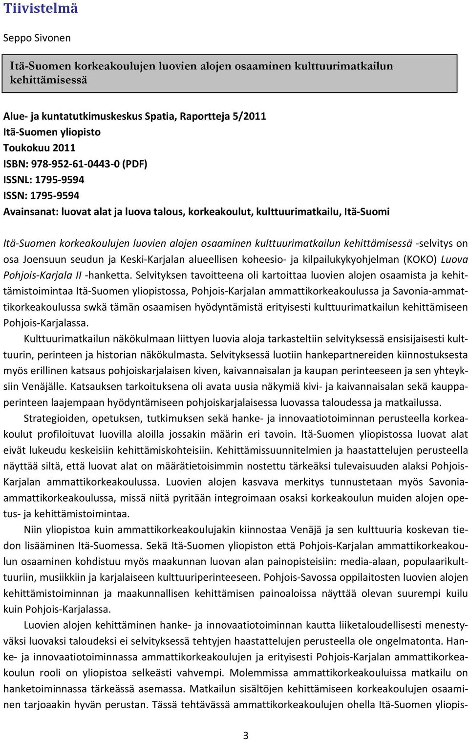 kulttuurimatkailun kehittämisessä selvitys on osa Joensuun seudun ja Keski Karjalan alueellisen koheesio ja kilpailukykyohjelman (KOKO) Luova Pohjois Karjala II hanketta.