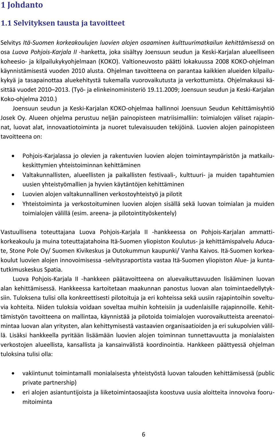 seudun ja Keski Karjalan alueelliseen koheesio ja kilpailukykyohjelmaan (KOKO). Valtioneuvosto päätti lokakuussa 2008 KOKO ohjelman käynnistämisestä vuoden 2010 alusta.