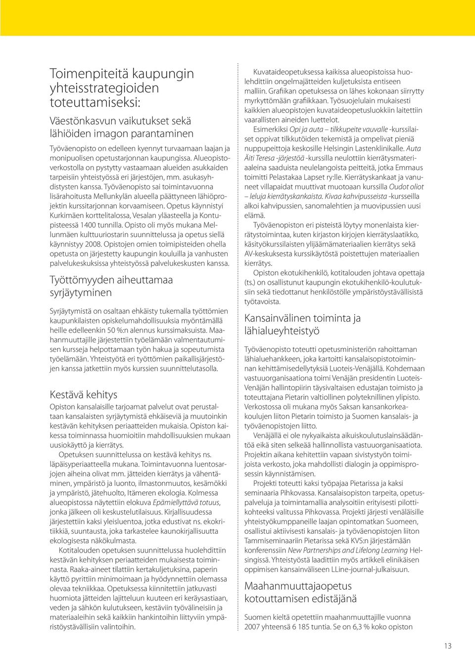 Työväenopisto sai toimintavuonna lisärahoitusta Mellunkylän alueella päättyneen lähiöprojektin kurssitarjonnan korvaamiseen.