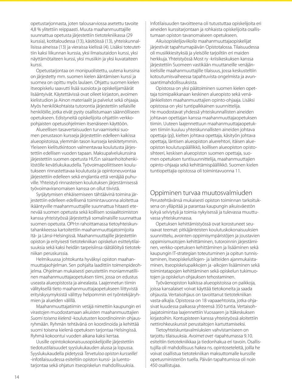 Lisäksi toteutettiin kaksi liikunnan kurssia, yksi ilmaisutaidon kurssi, yksi näyttämötaiteen kurssi, yksi musiikin ja yksi kuvataiteen kurssi.