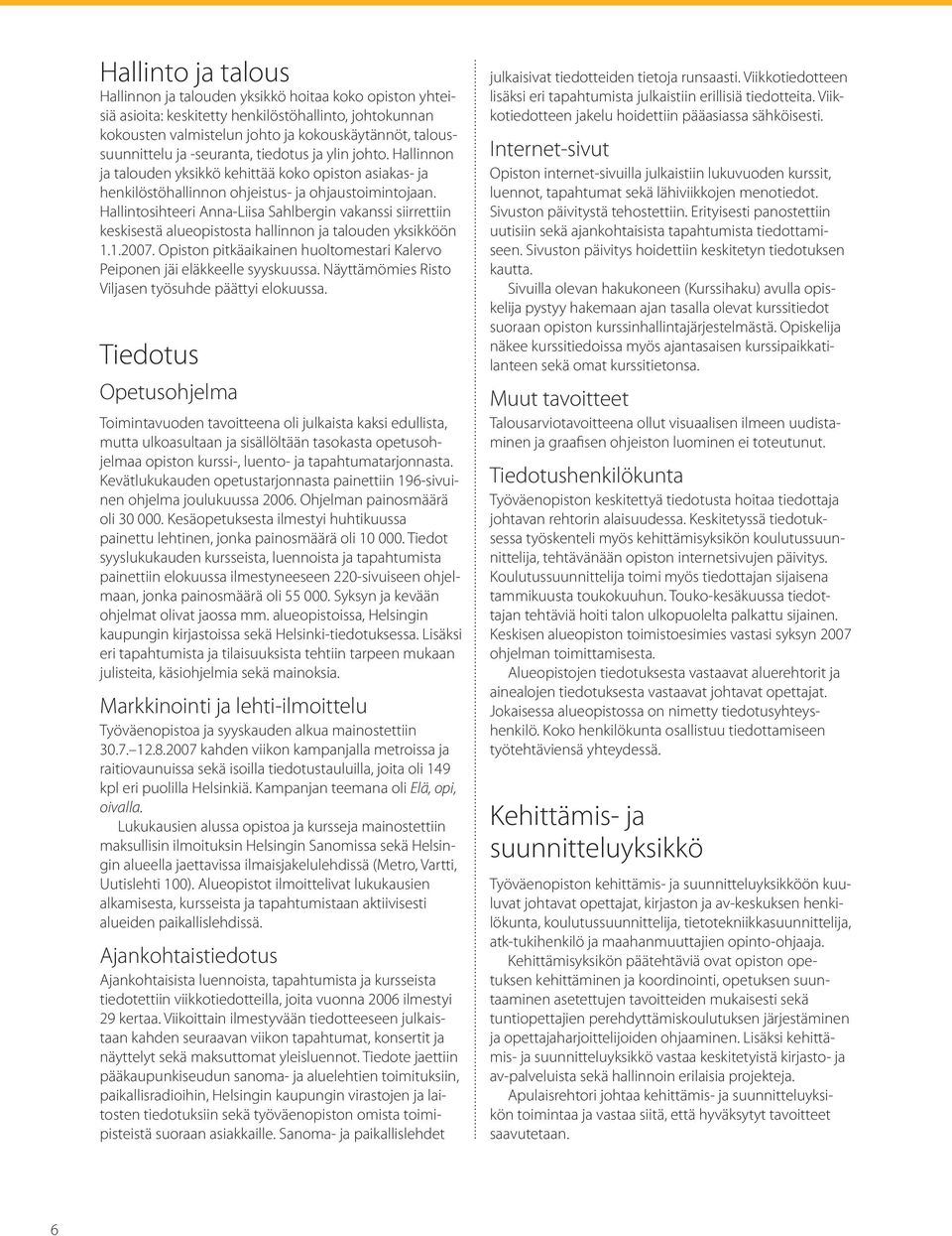 Hallintosihteeri Anna-Liisa Sahlbergin vakanssi siirrettiin keskisestä alueopistosta hallinnon ja talouden yksikköön 1.1.2007.