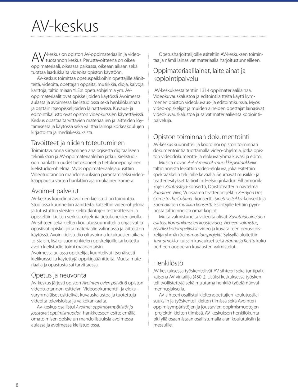 AV-keskus toimittaa opetuspaikkoihin opettajille äänitteitä, videoita, opettajan oppaita, musiikkia, dioja, kalvoja, karttoja, taltioimiaan YLE:n opetusohjelmia ym.
