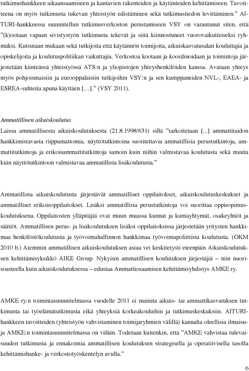 Kutsutaan mukaan sekä tutkijoita että käytännön toimijoita, aikuiskasvatusalan kouluttajia ja opiskelijoita ja koulutuspolitiikan vaikuttajia.