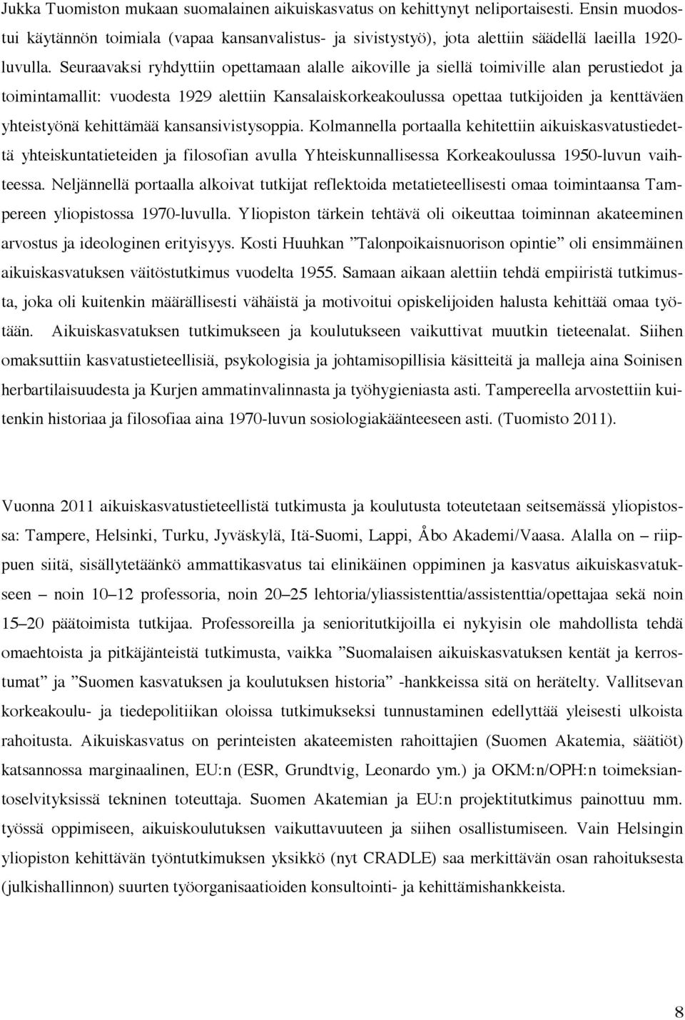 Seuraavaksi ryhdyttiin opettamaan alalle aikoville ja siellä toimiville alan perustiedot ja toimintamallit: vuodesta 1929 alettiin Kansalaiskorkeakoulussa opettaa tutkijoiden ja kenttäväen