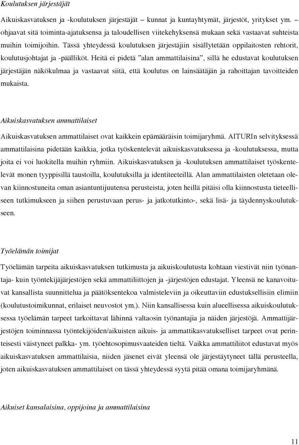 Tässä yhteydessä koulutuksen järjestäjiin sisällytetään oppilaitosten rehtorit, koulutusjohtajat ja -päälliköt.