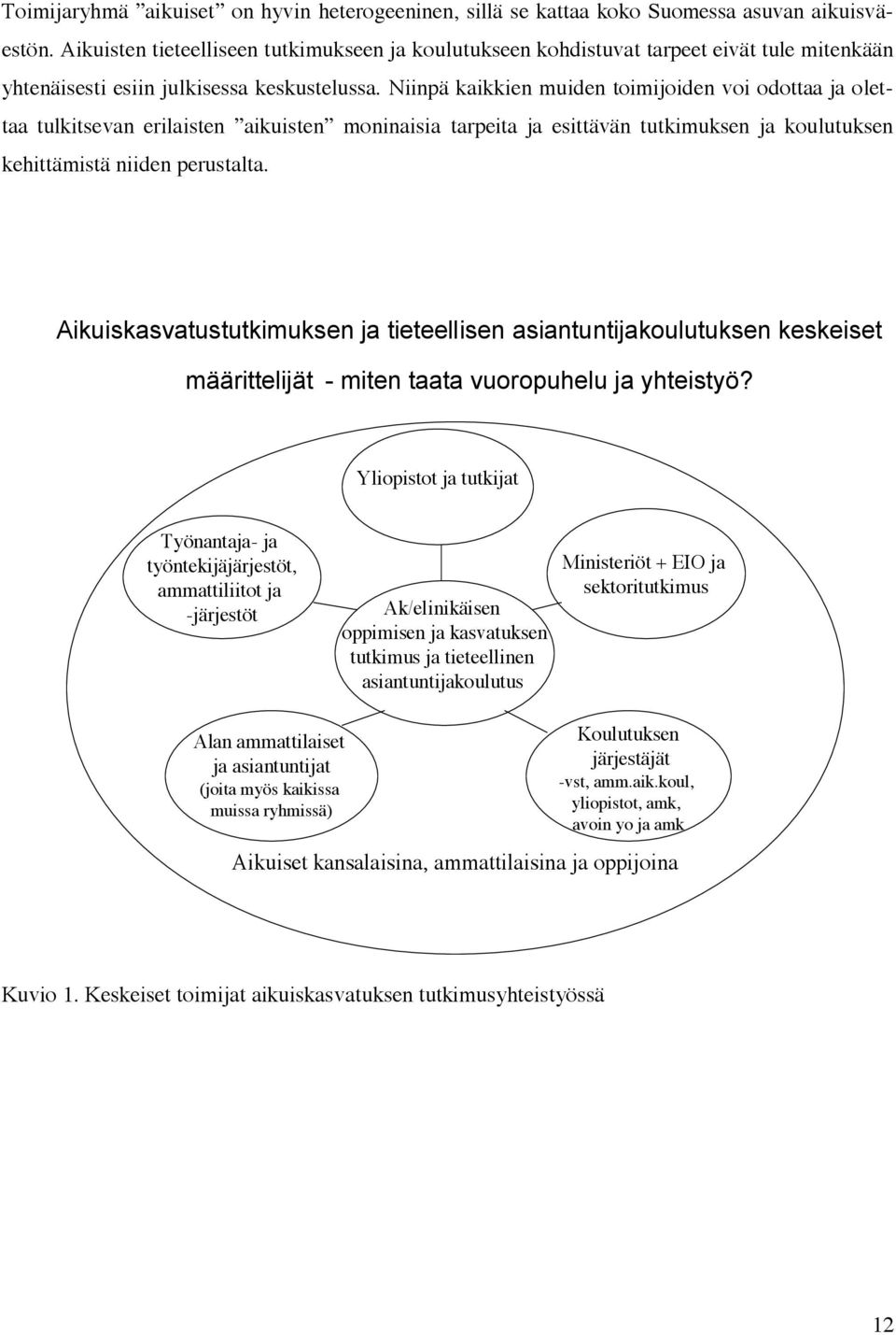 Niinpä kaikkien muiden toimijoiden voi odottaa ja olettaa tulkitsevan erilaisten aikuisten moninaisia tarpeita ja esittävän tutkimuksen ja koulutuksen kehittämistä niiden perustalta.