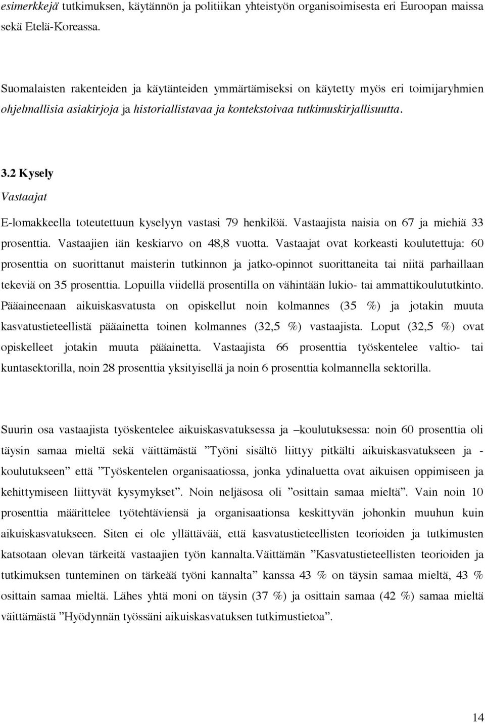 2 Kysely Vastaajat E-lomakkeella toteutettuun kyselyyn vastasi 79 henkilöä. Vastaajista naisia on 67 ja miehiä 33 prosenttia. Vastaajien iän keskiarvo on 48,8 vuotta.