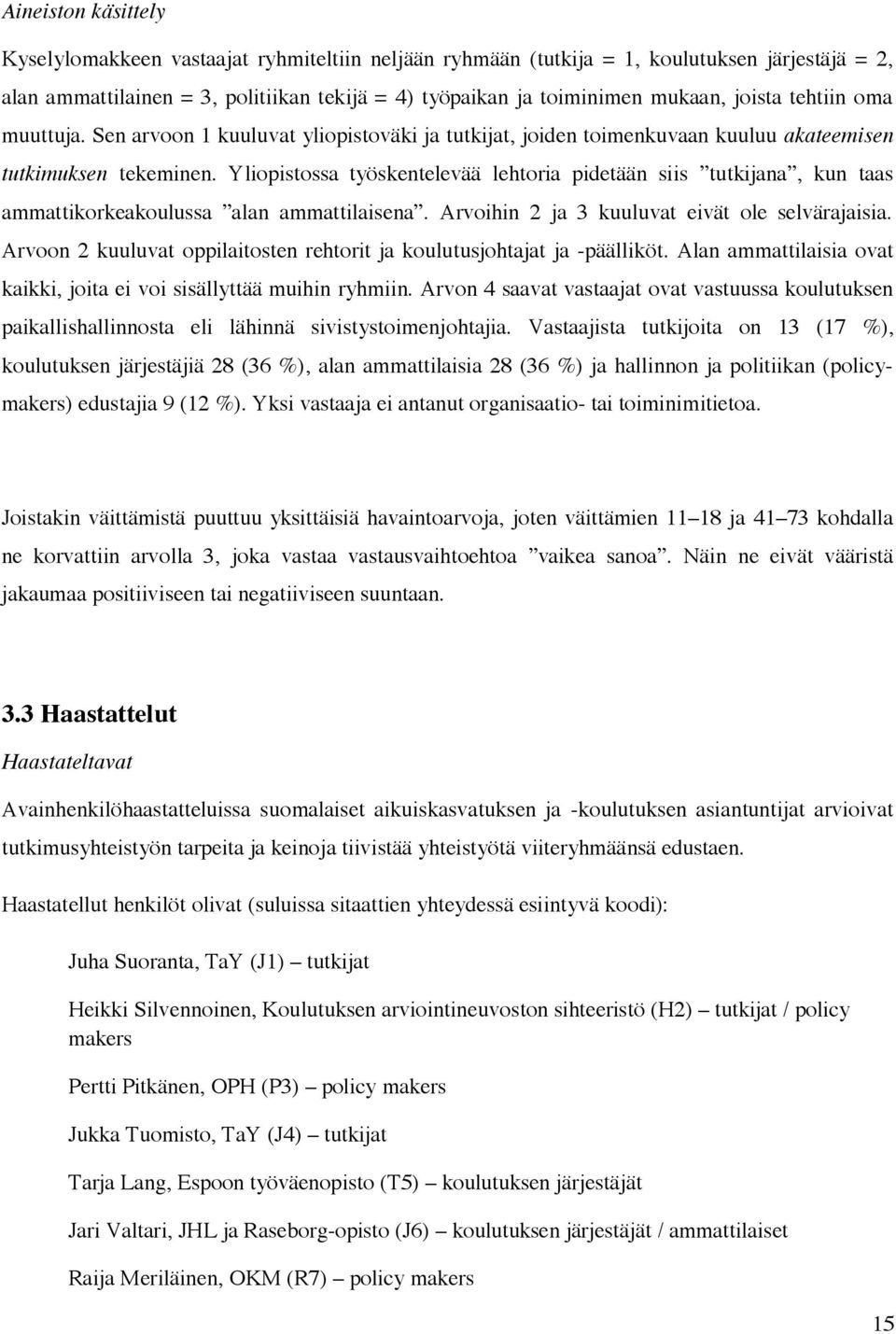 Yliopistossa työskentelevää lehtoria pidetään siis tutkijana, kun taas ammattikorkeakoulussa alan ammattilaisena. Arvoihin 2 ja 3 kuuluvat eivät ole selvärajaisia.