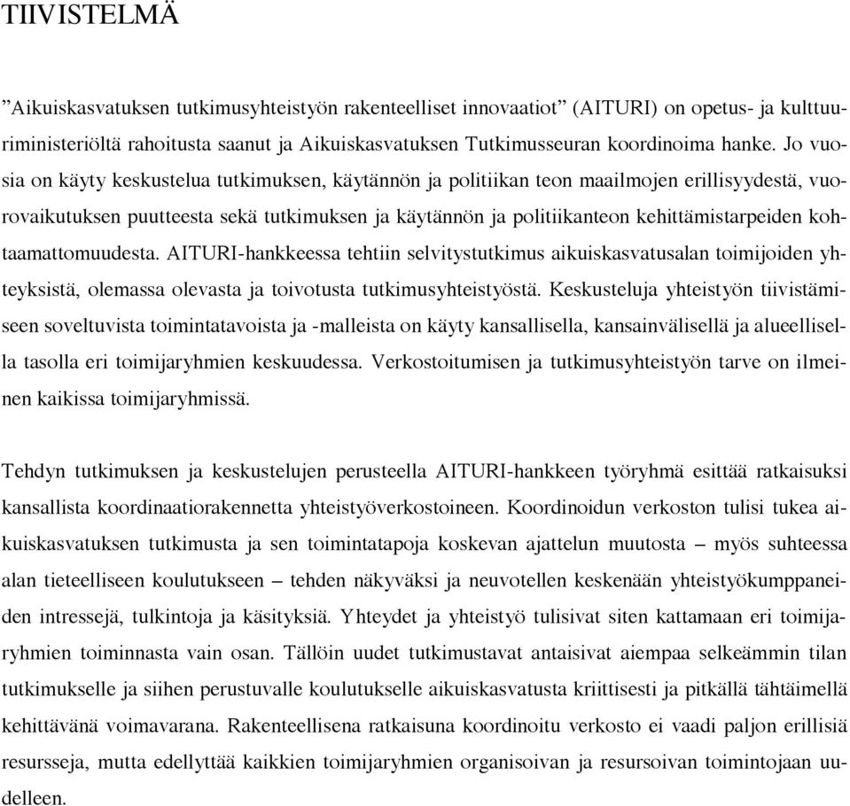 kohtaamattomuudesta. AITURI-hankkeessa tehtiin selvitystutkimus aikuiskasvatusalan toimijoiden yhteyksistä, olemassa olevasta ja toivotusta tutkimusyhteistyöstä.