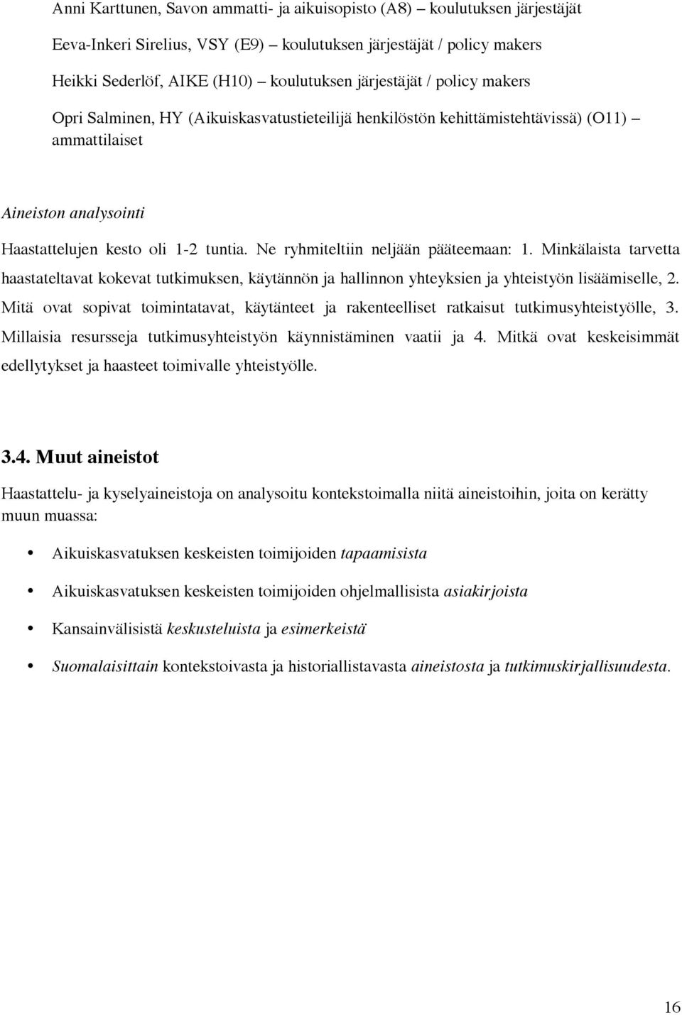 Ne ryhmiteltiin neljään pääteemaan: 1. Minkälaista tarvetta haastateltavat kokevat tutkimuksen, käytännön ja hallinnon yhteyksien ja yhteistyön lisäämiselle, 2.