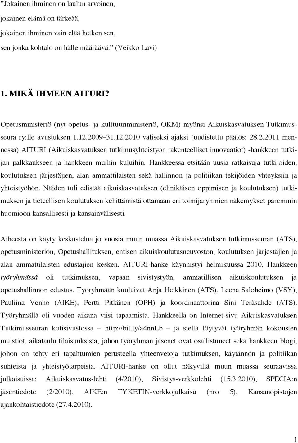 2009 31.12.2010 väliseksi ajaksi (uudistettu päätös: 28.2.2011 mennessä) AITURI (Aikuiskasvatuksen tutkimusyhteistyön rakenteelliset innovaatiot) -hankkeen tutkijan palkkaukseen ja hankkeen muihin kuluihin.