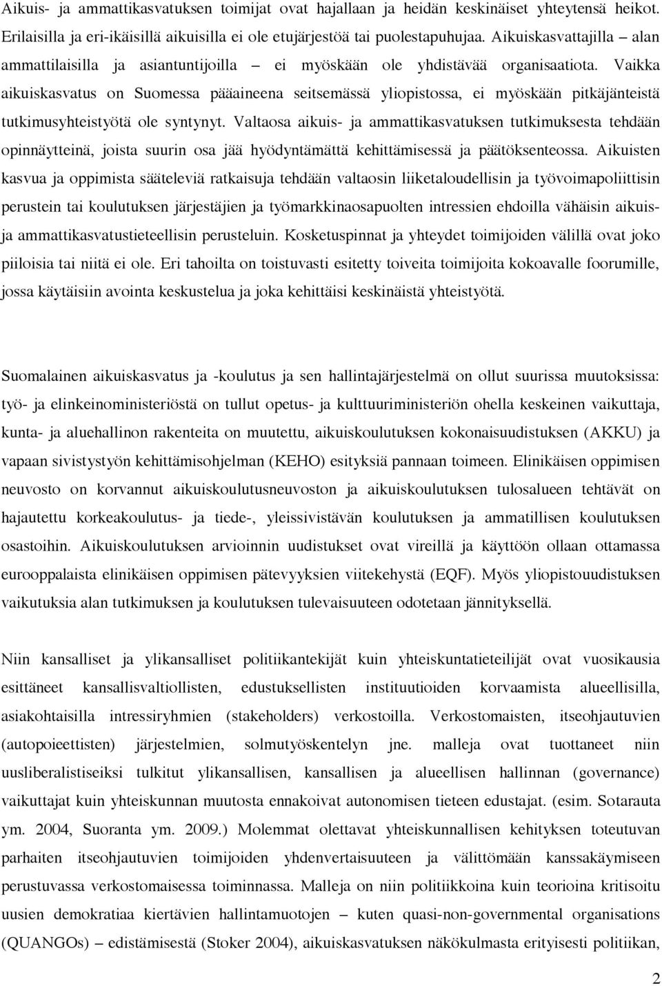 Vaikka aikuiskasvatus on Suomessa pääaineena seitsemässä yliopistossa, ei myöskään pitkäjänteistä tutkimusyhteistyötä ole syntynyt.