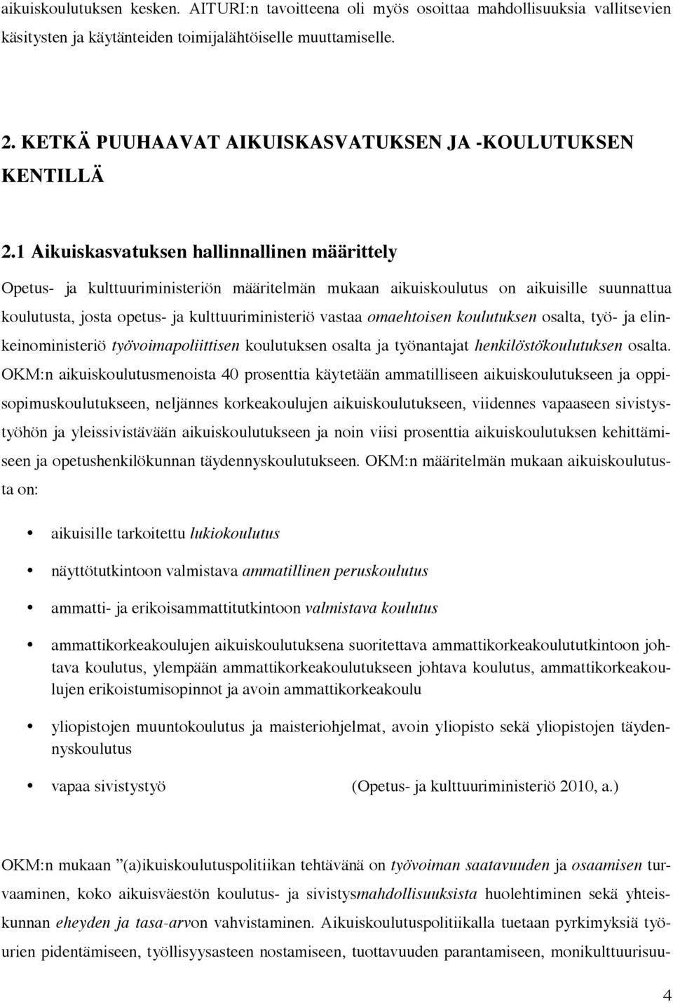 1 Aikuiskasvatuksen hallinnallinen määrittely Opetus- ja kulttuuriministeriön määritelmän mukaan aikuiskoulutus on aikuisille suunnattua koulutusta, josta opetus- ja kulttuuriministeriö vastaa