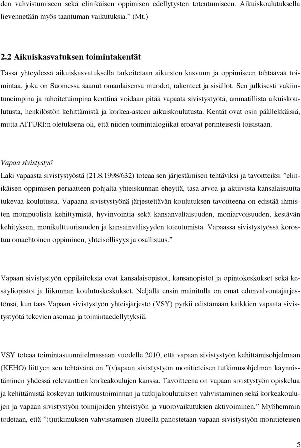 sisällöt. Sen julkisesti vakiintuneimpina ja rahoitetuimpina kenttinä voidaan pitää vapaata sivistystyötä, ammatillista aikuiskoulutusta, henkilöstön kehittämistä ja korkea-asteen aikuiskoulutusta.