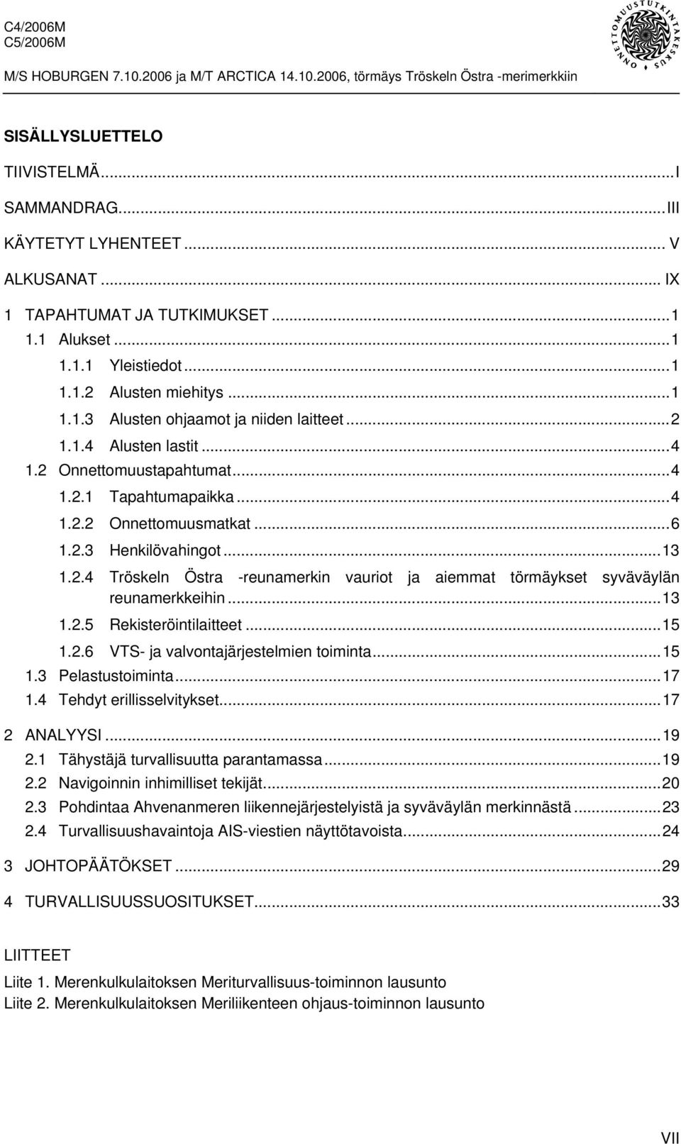 ..13 1.2.5 Rekisteröintilaitteet...15 1.2.6 VTS- ja valvontajärjestelmien toiminta...15 1.3 Pelastustoiminta...17 1.4 Tehdyt erillisselvitykset...17 2 ANALYYSI...19 2.