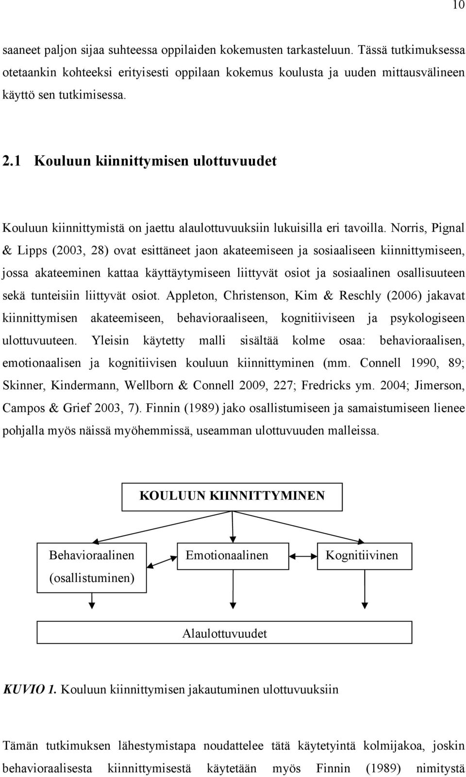 Norris, Pignal & Lipps (2003, 28) ovat esittäneet jaon akateemiseen ja sosiaaliseen kiinnittymiseen, jossa akateeminen kattaa käyttäytymiseen liittyvät osiot ja sosiaalinen osallisuuteen sekä