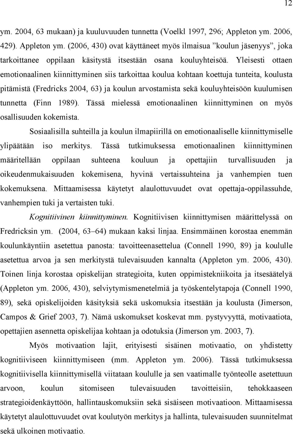 Yleisesti ottaen emotionaalinen kiinnittyminen siis tarkoittaa koulua kohtaan koettuja tunteita, koulusta pitämistä (Fredricks 2004, 63) ja koulun arvostamista sekä kouluyhteisöön kuulumisen tunnetta