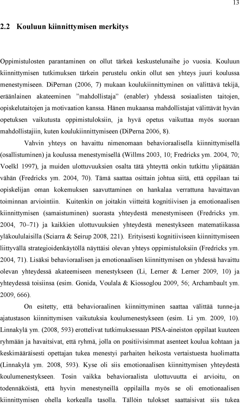 DiPernan (2006, 7) mukaan koulukiinnittyminen on välittävä tekijä, eräänlainen akateeminen mahdollistaja (enabler) yhdessä sosiaalisten taitojen, opiskelutaitojen ja motivaation kanssa.