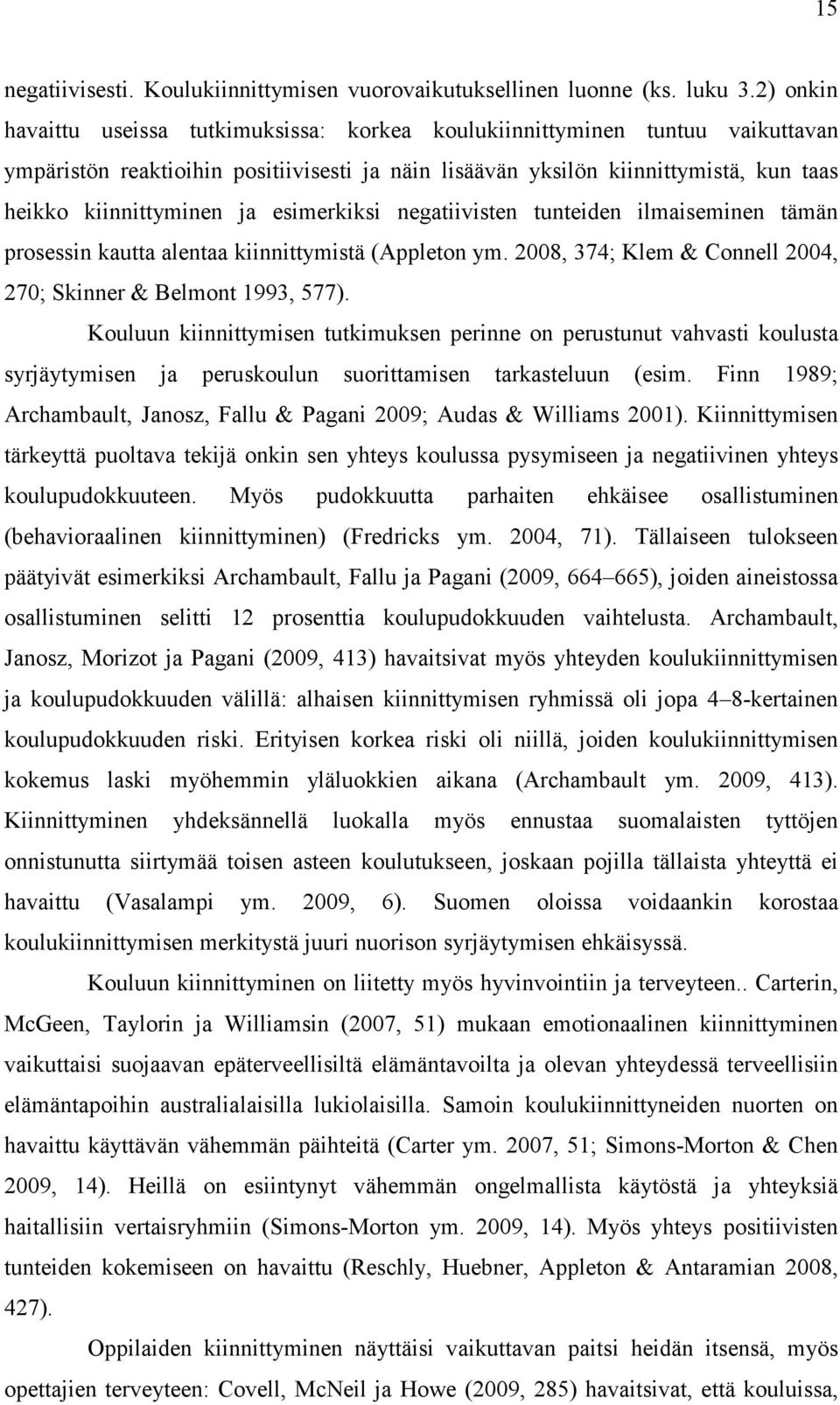 esimerkiksi negatiivisten tunteiden ilmaiseminen tämän prosessin kautta alentaa kiinnittymistä (Appleton ym. 2008, 374; Klem & Connell 2004, 270; Skinner & Belmont 1993, 577).