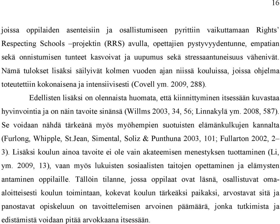 Edellisten lisäksi on olennaista huomata, että kiinnittyminen itsessään kuvastaa hyvinvointia ja on näin tavoite sinänsä (Willms 2003, 34, 56; Linnakylä ym. 2008, 587).