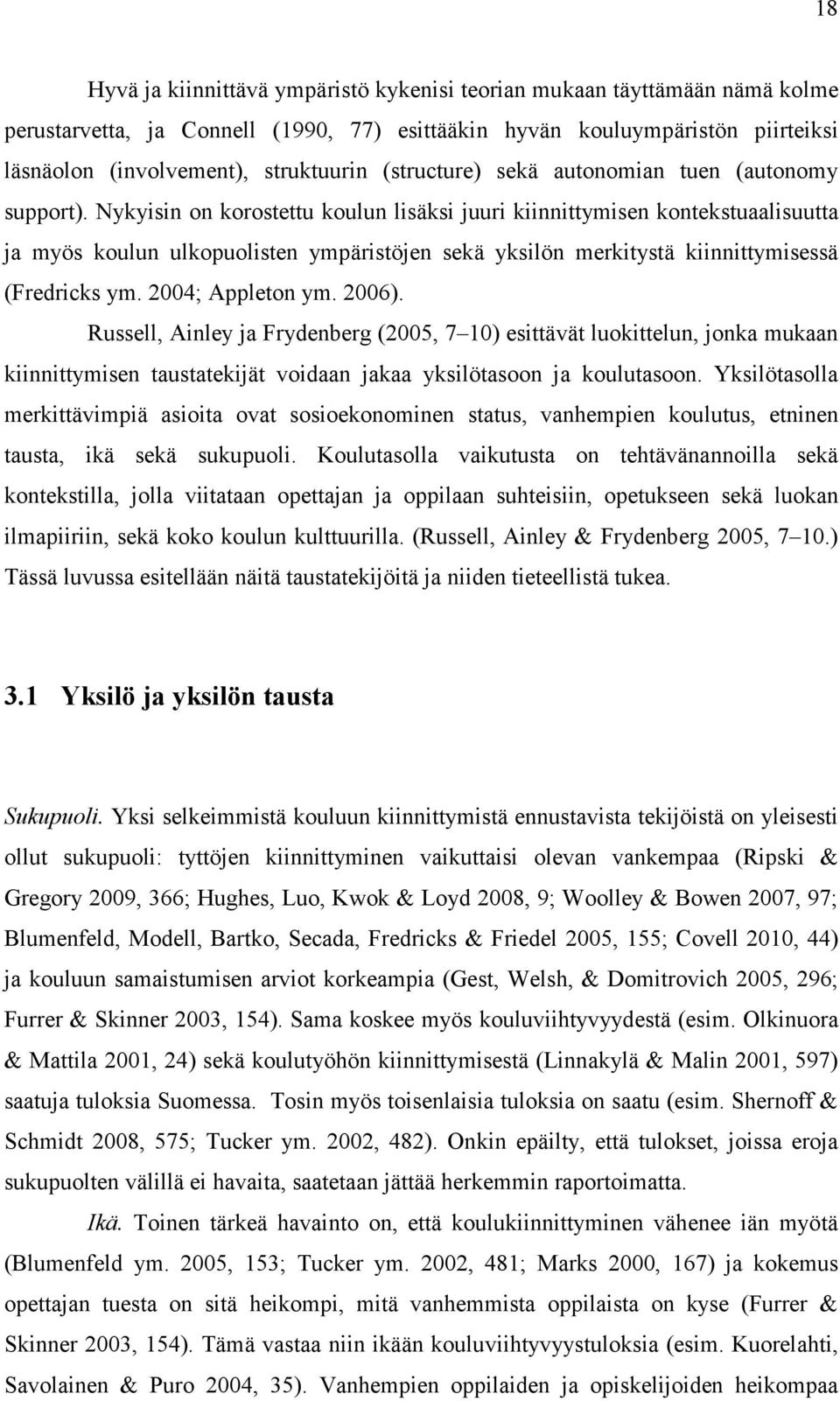 Nykyisin on korostettu koulun lisäksi juuri kiinnittymisen kontekstuaalisuutta ja myös koulun ulkopuolisten ympäristöjen sekä yksilön merkitystä kiinnittymisessä (Fredricks ym. 2004; Appleton ym.