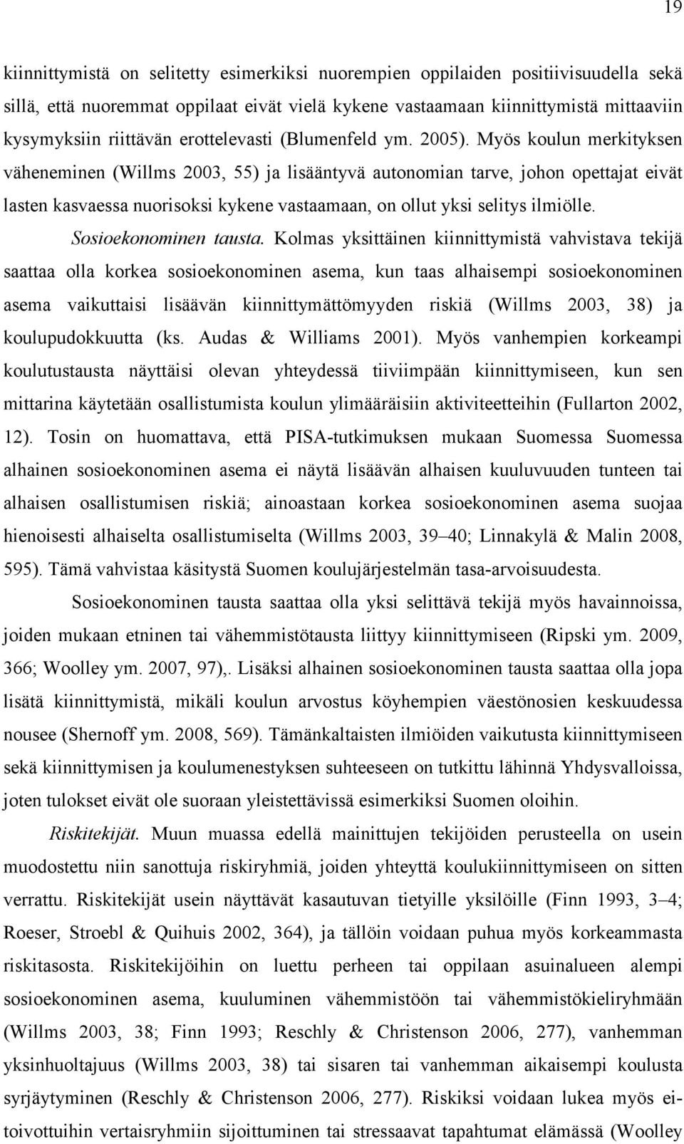 Myös koulun merkityksen väheneminen (Willms 2003, 55) ja lisääntyvä autonomian tarve, johon opettajat eivät lasten kasvaessa nuorisoksi kykene vastaamaan, on ollut yksi selitys ilmiölle.