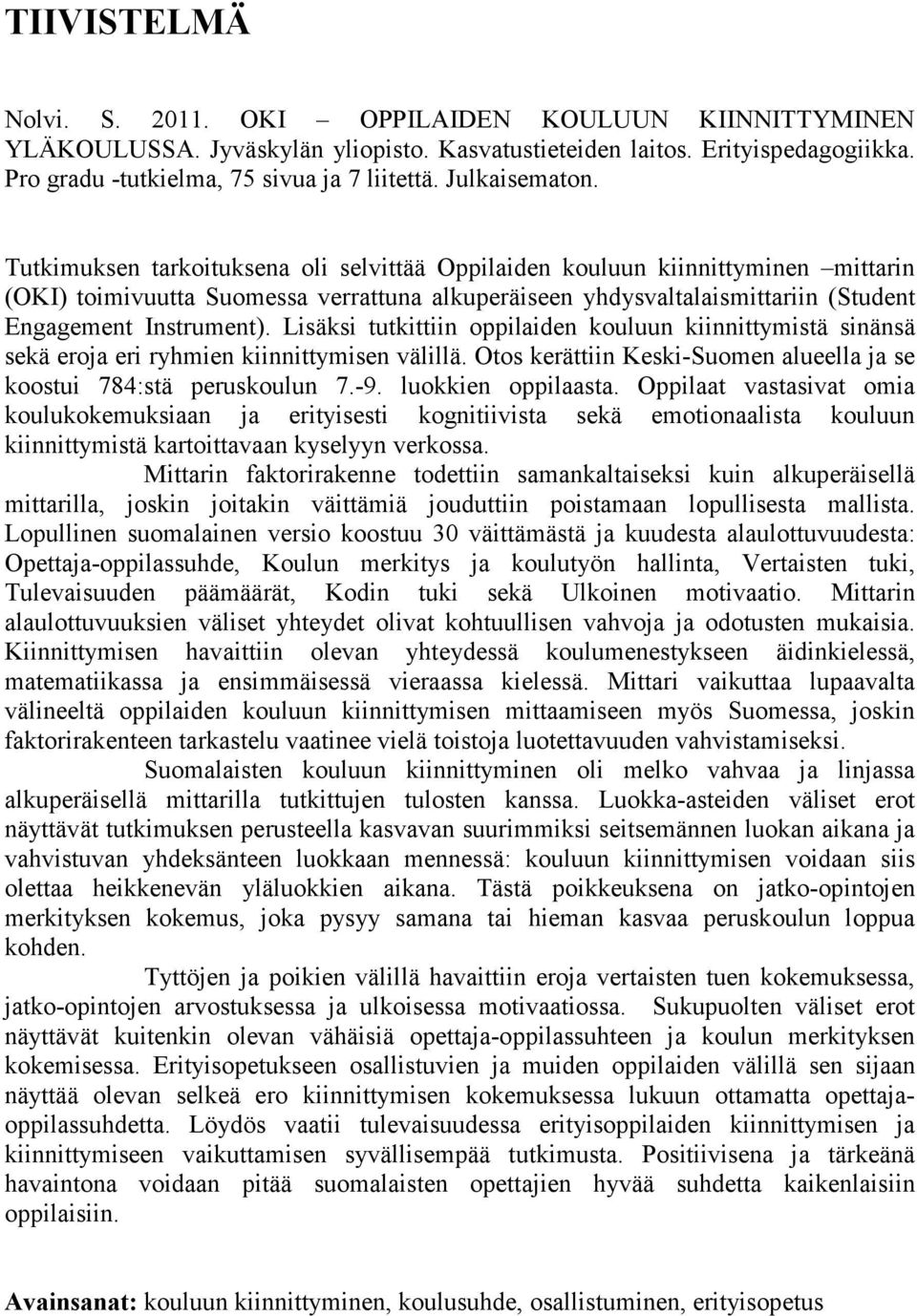 Tutkimuksen tarkoituksena oli selvittää Oppilaiden kouluun kiinnittyminen mittarin (OKI) toimivuutta Suomessa verrattuna alkuperäiseen yhdysvaltalaismittariin (Student Engagement Instrument).