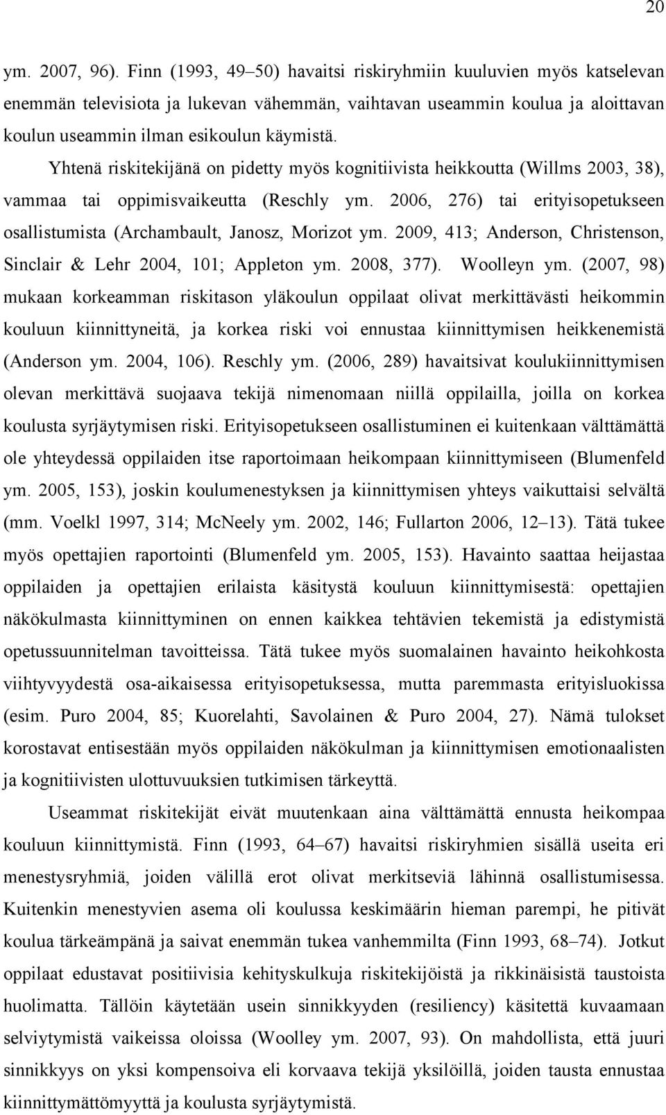 Yhtenä riskitekijänä on pidetty myös kognitiivista heikkoutta (Willms 2003, 38), vammaa tai oppimisvaikeutta (Reschly ym.