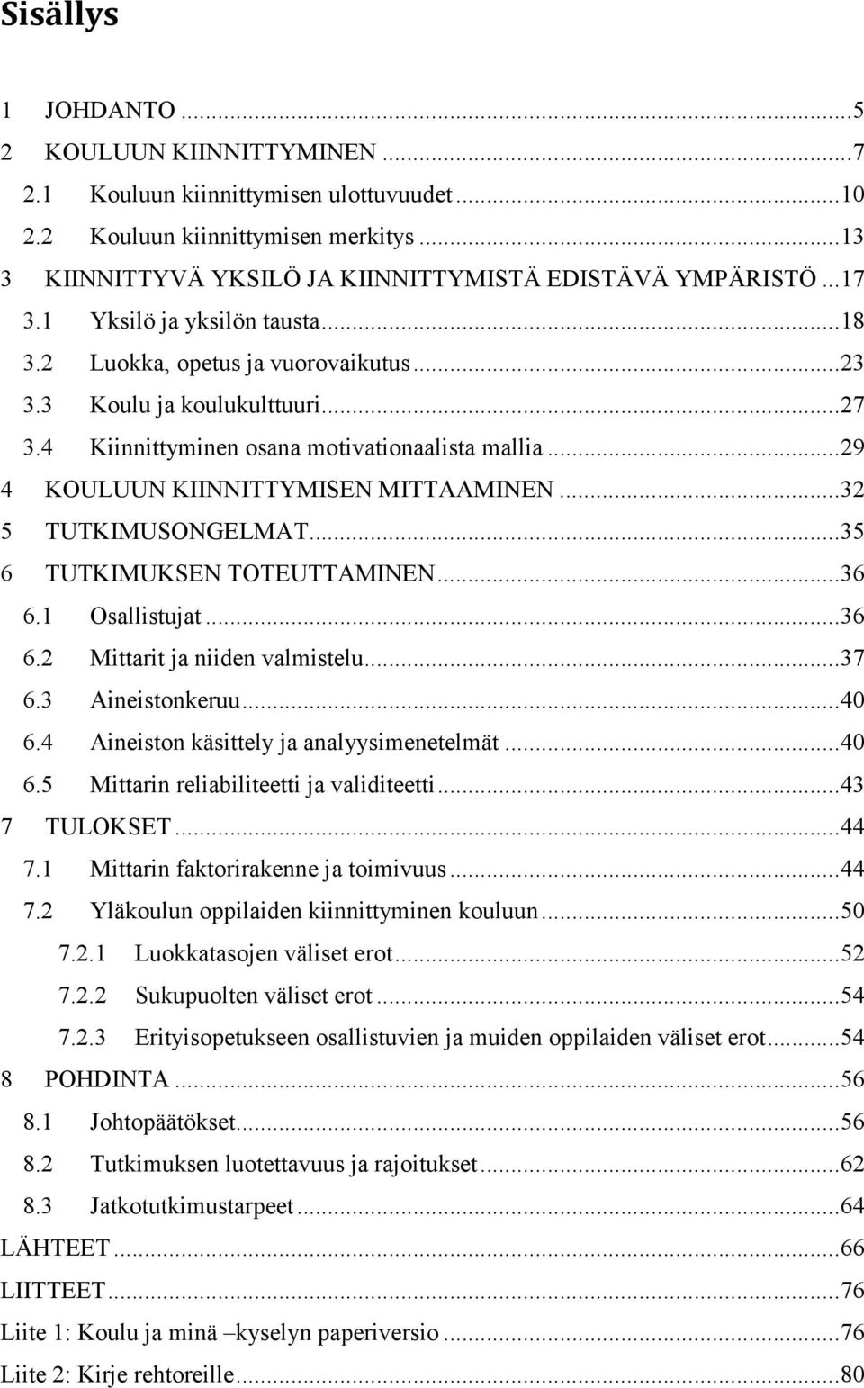 .. 29 4 KOULUUN KIINNITTYMISEN MITTAAMINEN... 32 5 TUTKIMUSONGELMAT... 35 6 TUTKIMUKSEN TOTEUTTAMINEN... 36 6.1 Osallistujat... 36 6.2 Mittarit ja niiden valmistelu... 37 6.3 Aineistonkeruu... 40 6.