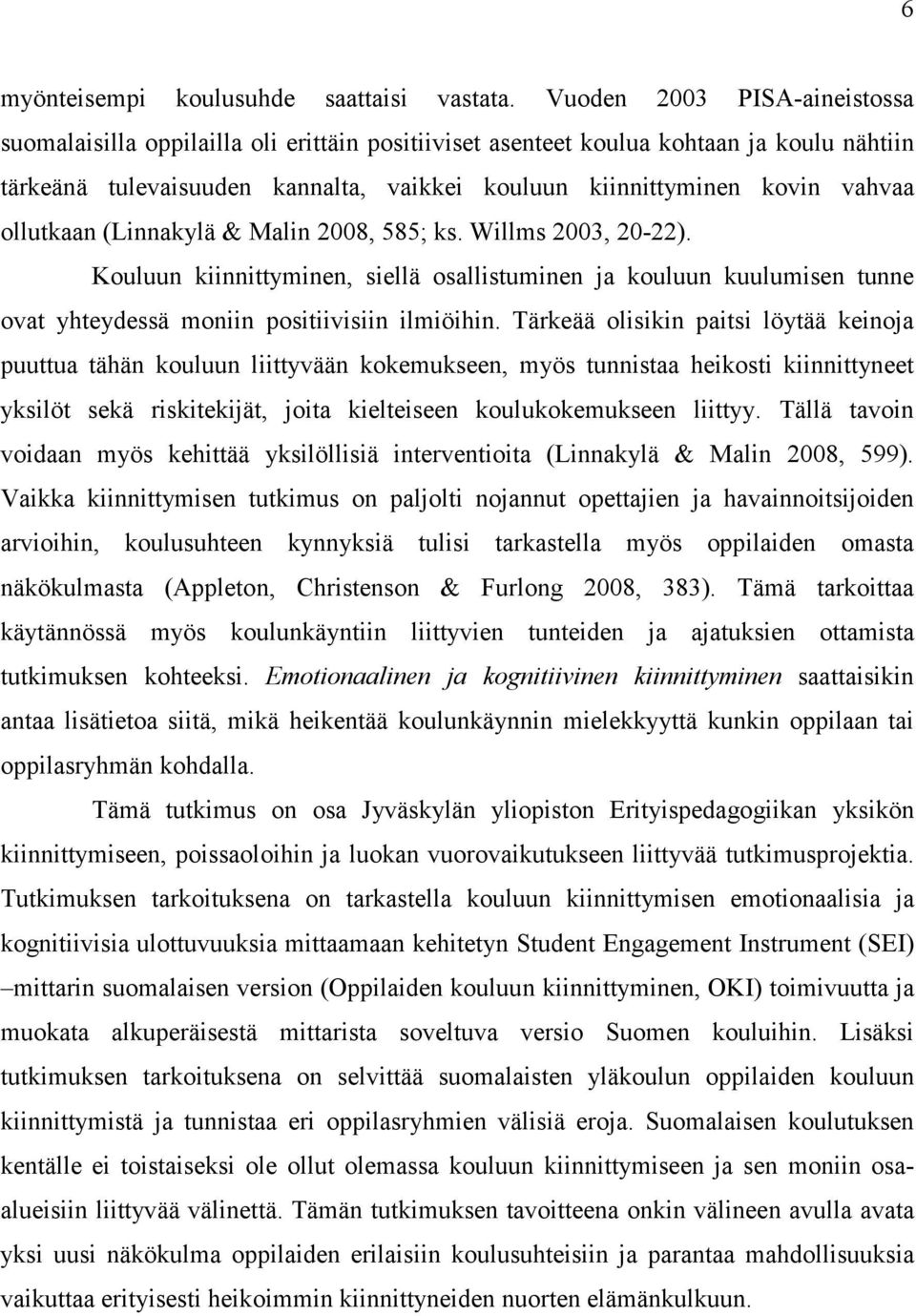 ollutkaan (Linnakylä & Malin 2008, 585; ks. Willms 2003, 20-22). Kouluun kiinnittyminen, siellä osallistuminen ja kouluun kuulumisen tunne ovat yhteydessä moniin positiivisiin ilmiöihin.
