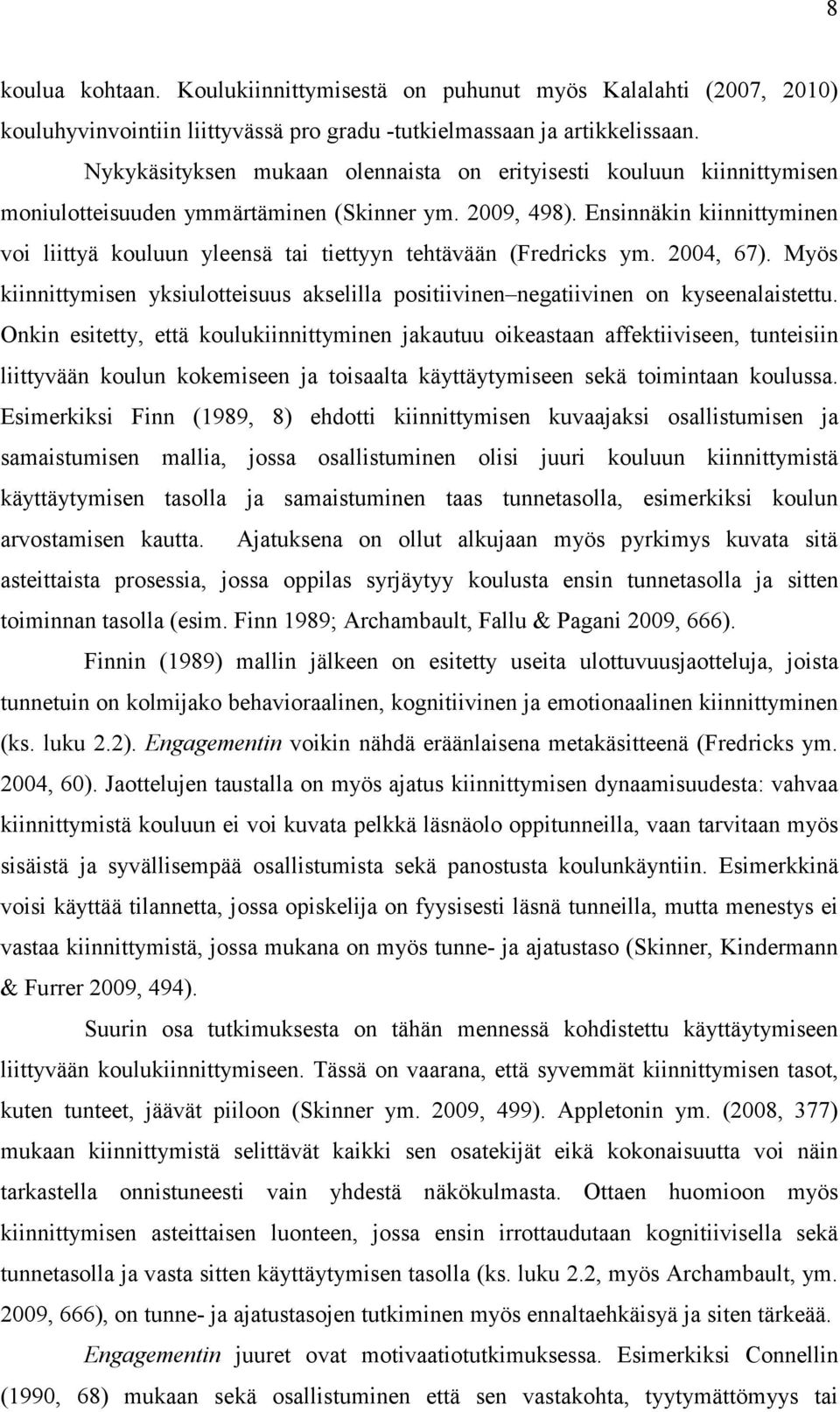 Ensinnäkin kiinnittyminen voi liittyä kouluun yleensä tai tiettyyn tehtävään (Fredricks ym. 2004, 67). Myös kiinnittymisen yksiulotteisuus akselilla positiivinen negatiivinen on kyseenalaistettu.
