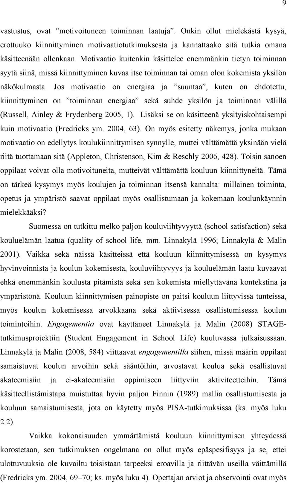 Jos motivaatio on energiaa ja suuntaa, kuten on ehdotettu, kiinnittyminen on toiminnan energiaa sekä suhde yksilön ja toiminnan välillä (Russell, Ainley & Frydenberg 2005, 1).
