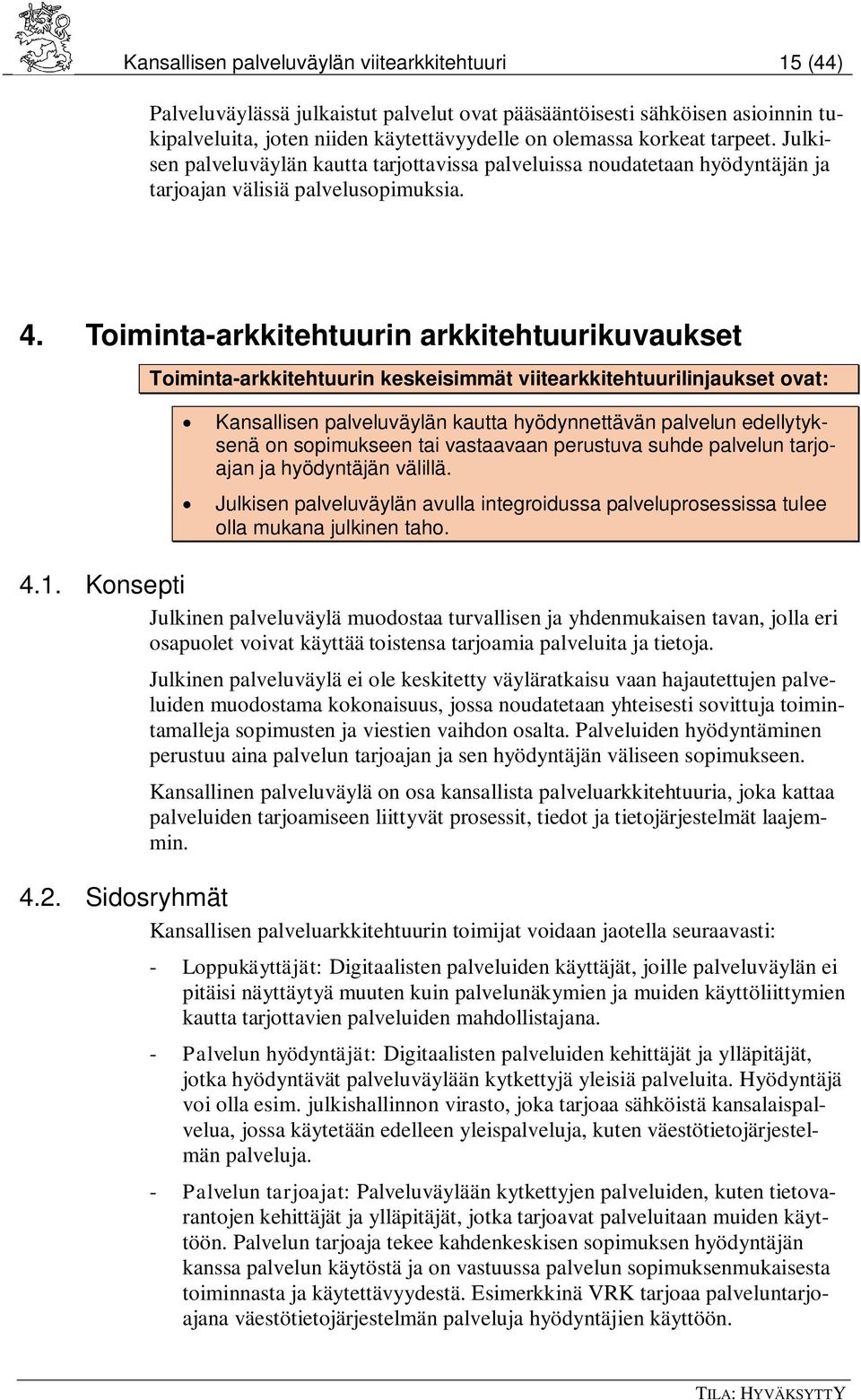 Toiminta-arkkitehtuurin arkkitehtuurikuvaukset Toiminta-arkkitehtuurin keskeisimmät viitearkkitehtuurilinjaukset ovat: Kansallisen palveluväylän kautta hyödynnettävän palvelun edellytyksenä on