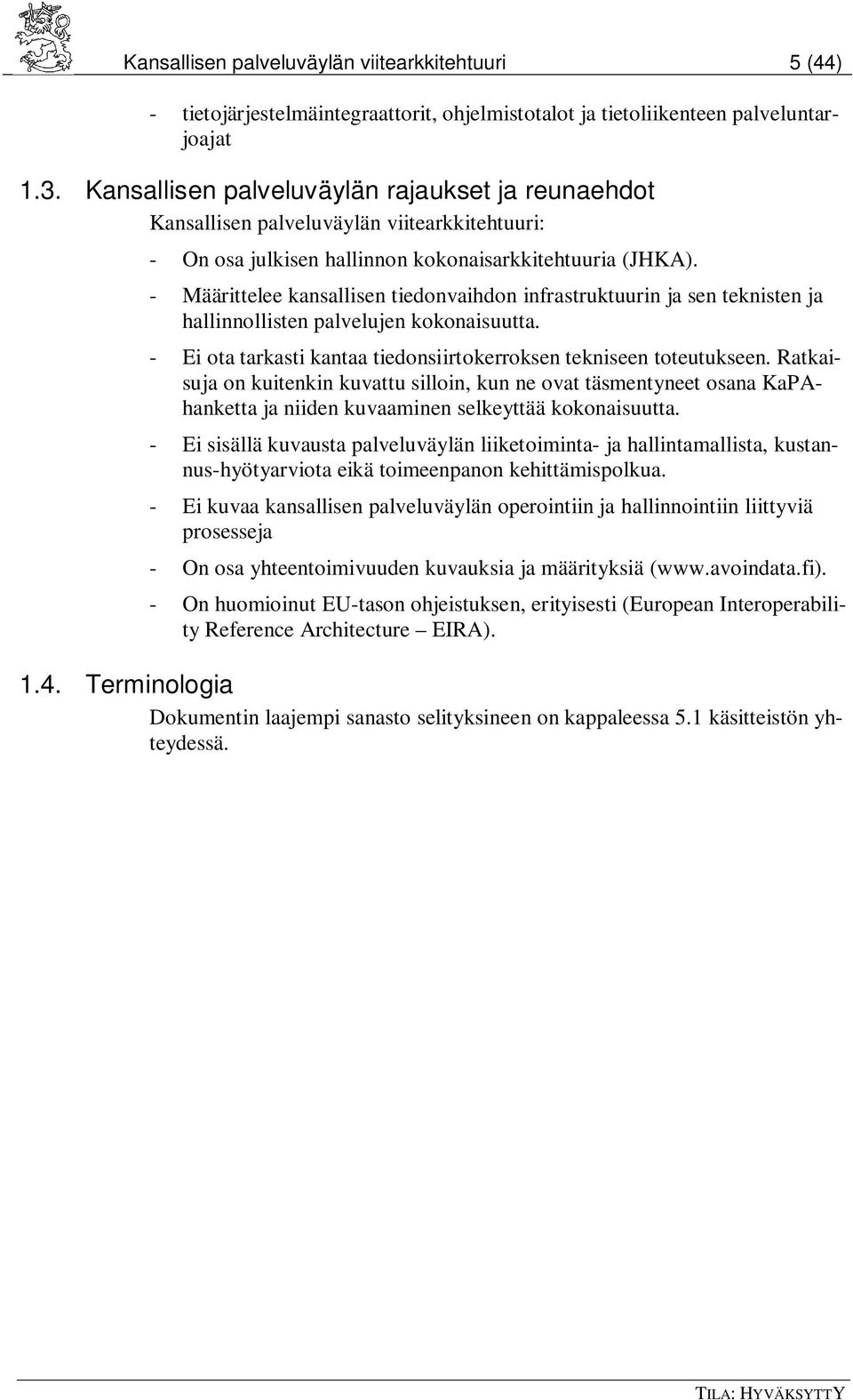 - Määrittelee kansallisen tiedonvaihdon infrastruktuurin ja sen teknisten ja hallinnollisten palvelujen kokonaisuutta. - Ei ota tarkasti kantaa tiedonsiirtokerroksen tekniseen toteutukseen.