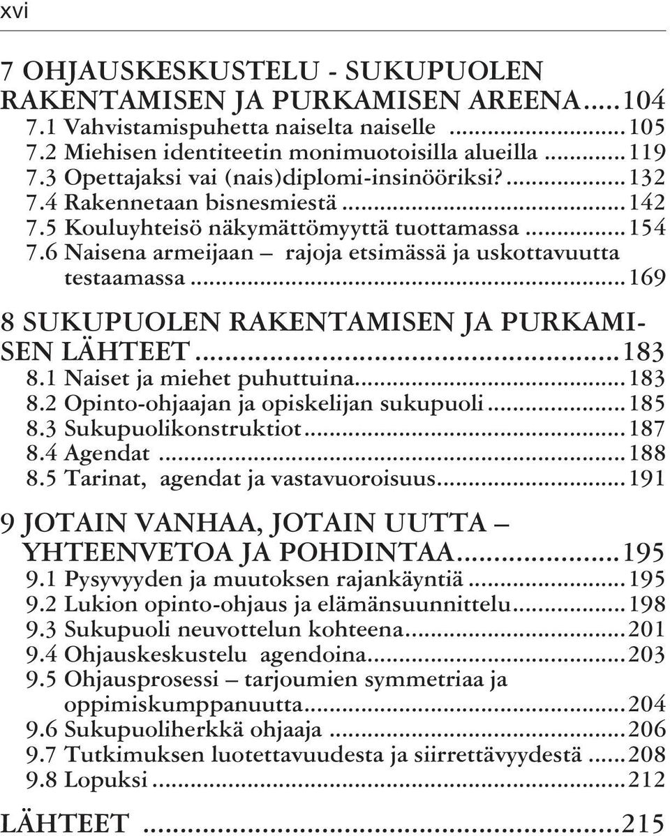 6 Naisena armeijaan rajoja etsimässä ja uskottavuutta testaamassa...169 8 SUKUPUOLEN RAKENTAMISEN JA PURKAMI- SEN LÄHTEET...183 8.1 Naiset ja miehet puhuttuina...183 8.2 Opinto-ohjaajan ja opiskelijan sukupuoli.