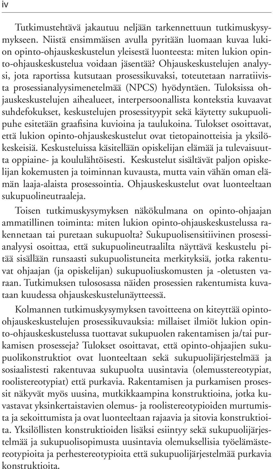 Ohjauskeskustelujen analyysi, jota raportissa kutsutaan prosessikuvaksi, toteutetaan narratiivista prosessianalyysimenetelmää (NPCS) hyödyntäen.