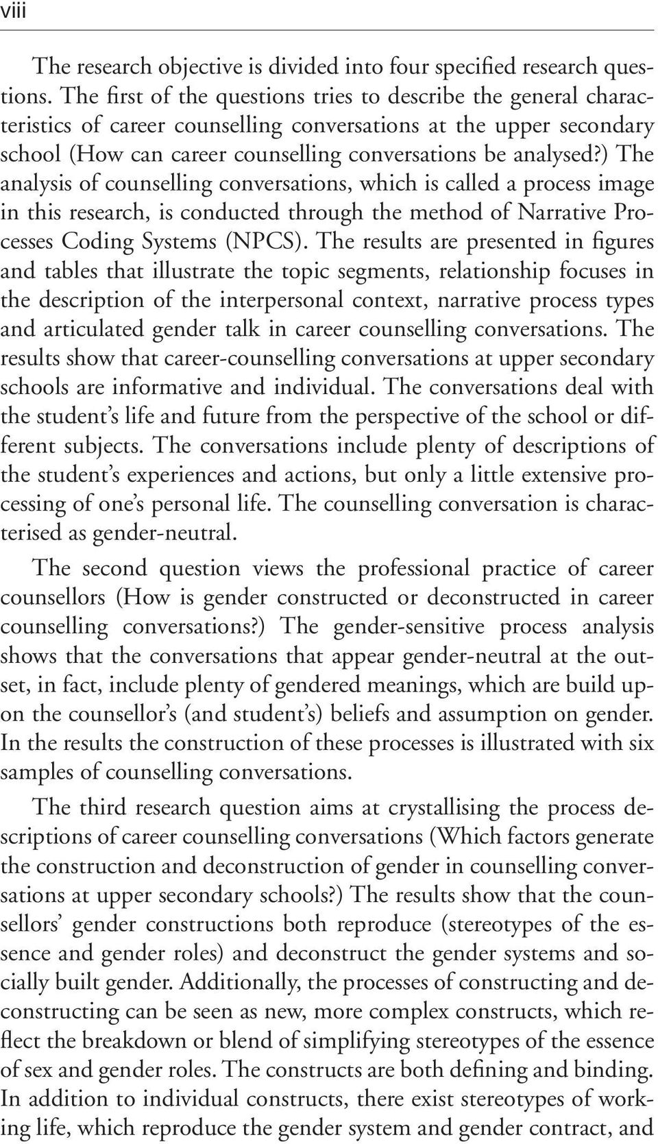 ) The analysis of counselling conversations, which is called a process image in this research, is conducted through the method of Narrative Processes Coding Systems (NPCS).