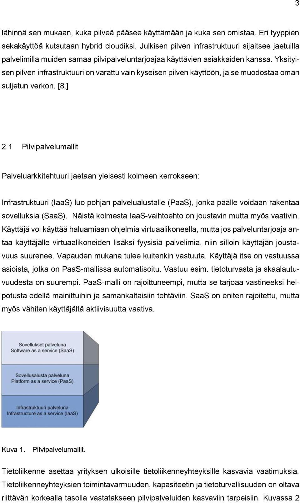 Yksityisen pilven infrastruktuuri on varattu vain kyseisen pilven käyttöön, ja se muodostaa oman suljetun verkon. [8.] 2.