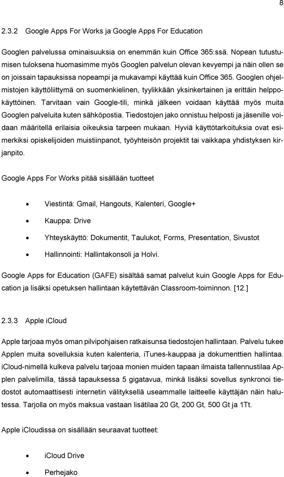 Googlen ohjelmistojen käyttöliittymä on suomenkielinen, tyylikkään yksinkertainen ja erittäin helppokäyttöinen.