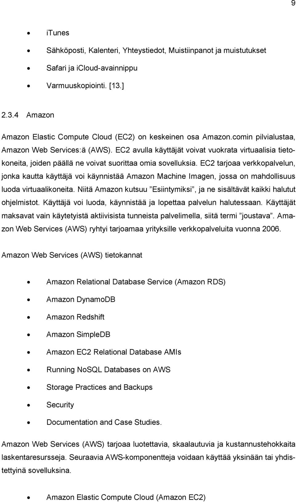 EC2 tarjoaa verkkopalvelun, jonka kautta käyttäjä voi käynnistää Amazon Machine Imagen, jossa on mahdollisuus luoda virtuaalikoneita.